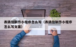 渑池表扬信制作小程序怎么写（表扬信制作小程序怎么写文案）