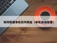 渑池如何搭建单机软件网站（单机游戏搭建）